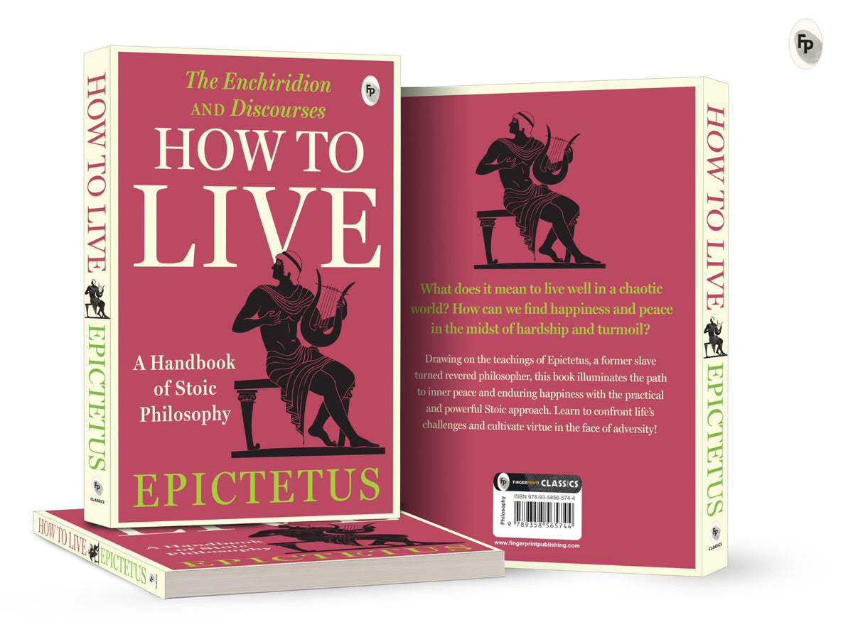 How to Live - A Handbook of Stoic Philosophy: Discourses and The Enchiridion by Epictetus (Enchiridion and Discourses)