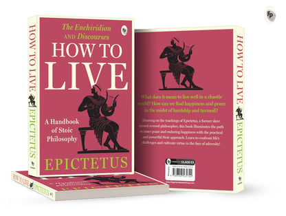 How to Live - A Handbook of Stoic Philosophy: Discourses and The Enchiridion by Epictetus (Enchiridion and Discourses)