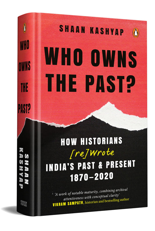 Who Owns the Past?: How Historians [Re]Wrote India's Past & Present, 1870-2020 | A Gripping Account of How India’s History Became a Battle Over Identity, Ideology and Nationhood