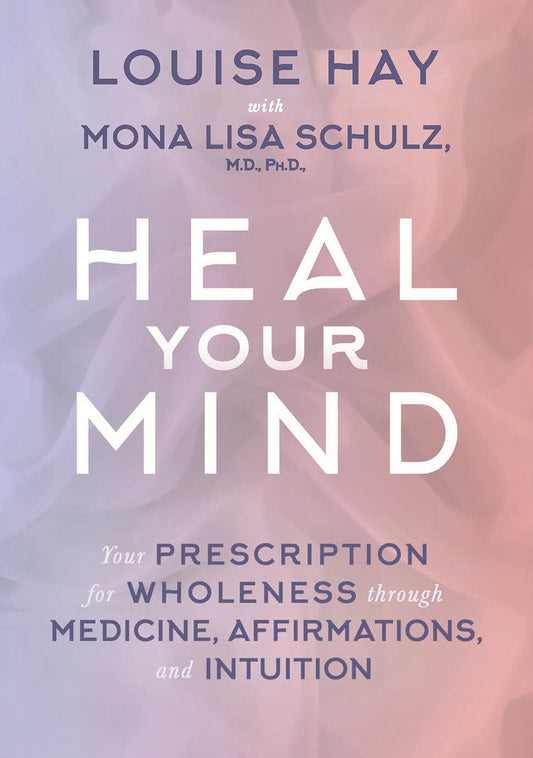 Heal Your Mind: Your Prescription for Wholeness Through Medicine  Affirmations and Intuition by Mona Lisa Schulz book cover