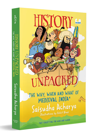 History Unpacked: The Why, When and What of Medieval India (Not Forgetting the Who and Where): A Fun Way to Learn History from the Chalukyas to the Early Mughals | Ages 10+