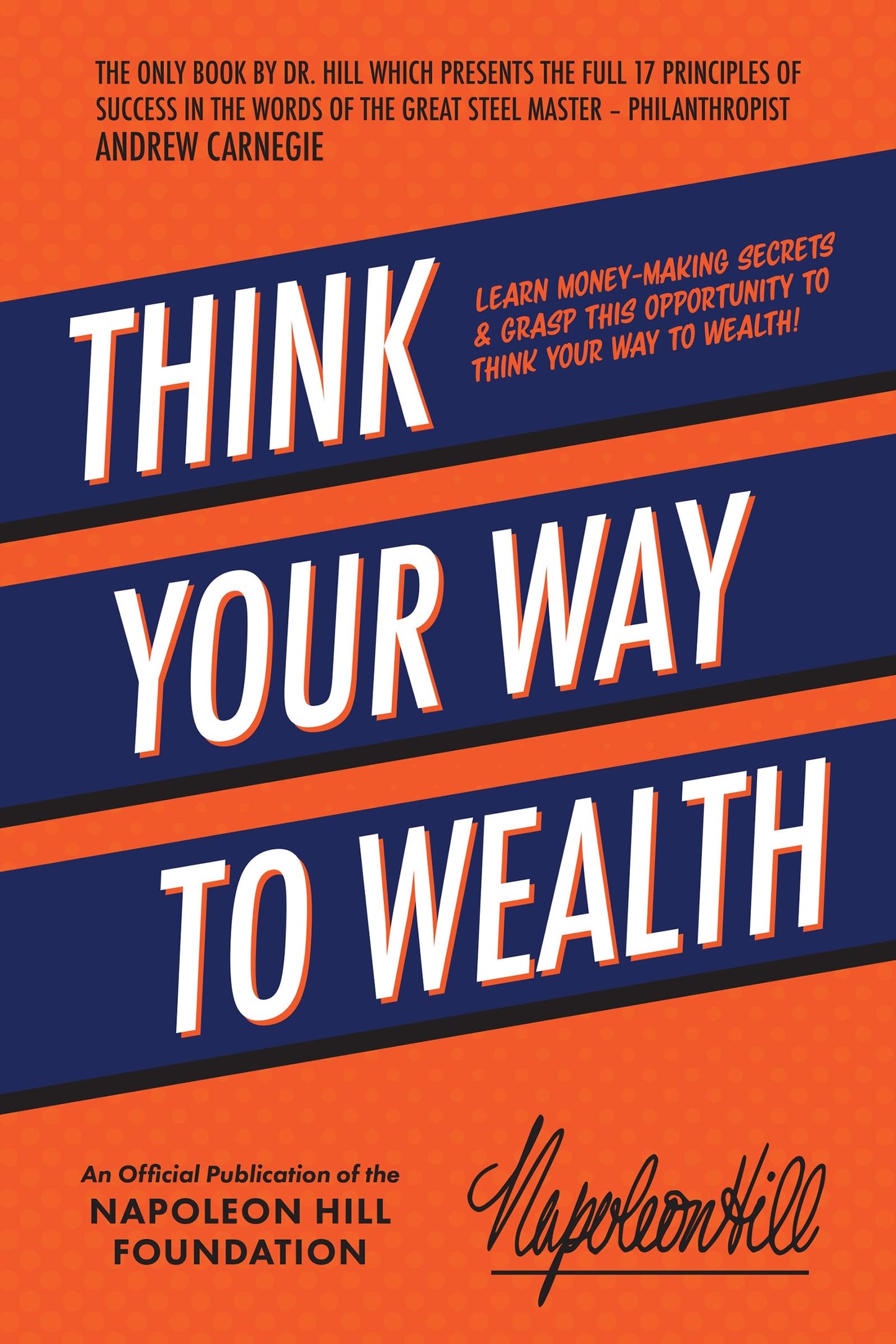 Think Your Way to Wealth: Learn Money-making Secrets & Grasp This Opportunity to Think Your Way to Wealth! (Official Publication of the Napoleon Hill Foundation)