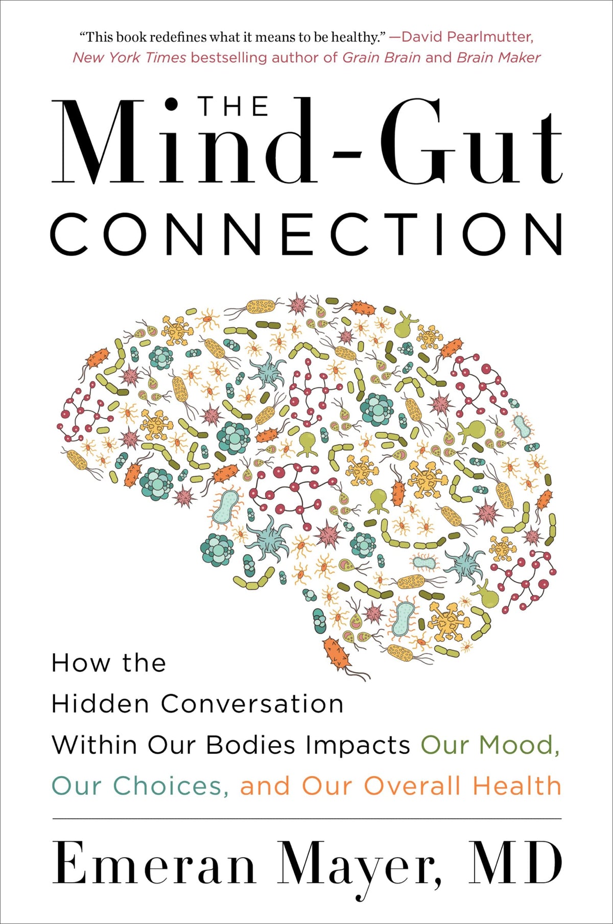 The Mind-Gut Connection: How the Hidden Conversation Within Our Bodies Impacts Our Mood, Our Choices and Our Overall Health