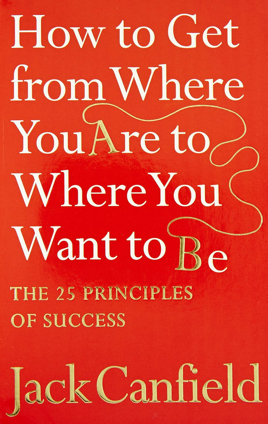 How To Get From Where You Are To Where You Want To Be by Jack Canfield book cover