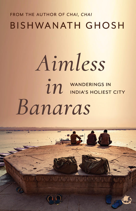 Aimless in Banaras: Wanderings in India’s Holiest City