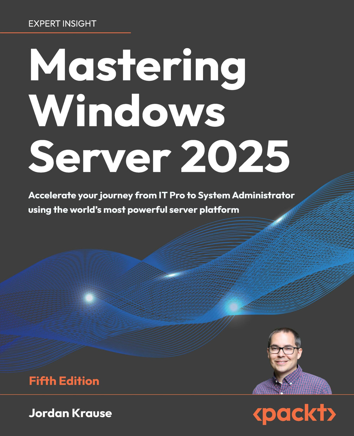 Mastering Windows Server 2025 - Fifth Edition: Accelerate your journey from IT Pro to System Administrator using the world's most powerful server platform