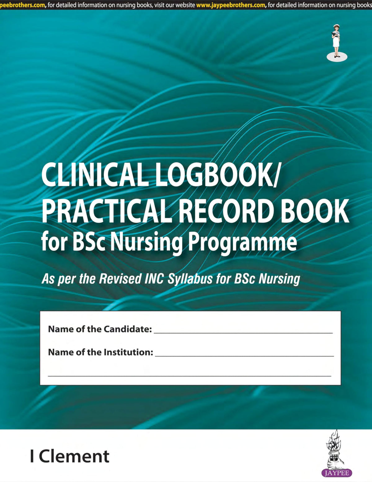Clinical Logbook/Practical Record Book for BSc Nursing Programme by I. Clement | Complete Clinical Record Book as per Revised INC Syllabus for BSc Nursing Students, All 8 Semesters (4-Year Programme)