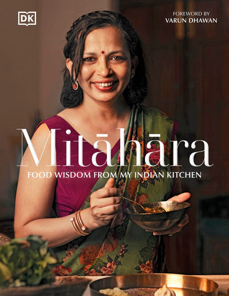 Mit?h?ra: Food Wisdom From My Indian Kitchen by Rujuta Diwekar | Eating with the Seasons: Nourishing Indian Recipes Year-Round