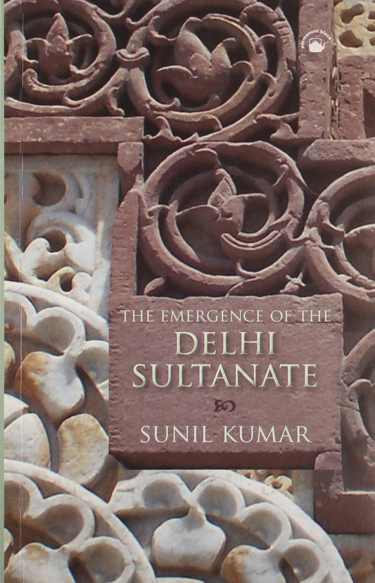 EMERGENCE OF THE DELHI SULTANATE  THE by Sunil Kumar book cover