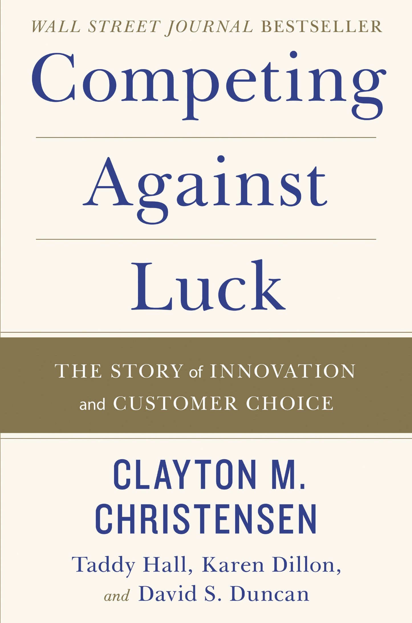 Competing Against Luck: The Story of Innovation and Customer Choice by Clayton M Christensen (Author), David S. Duncan (Author), Karen Dillon (Author), Taddy Hall (Author) & 1 More book cover