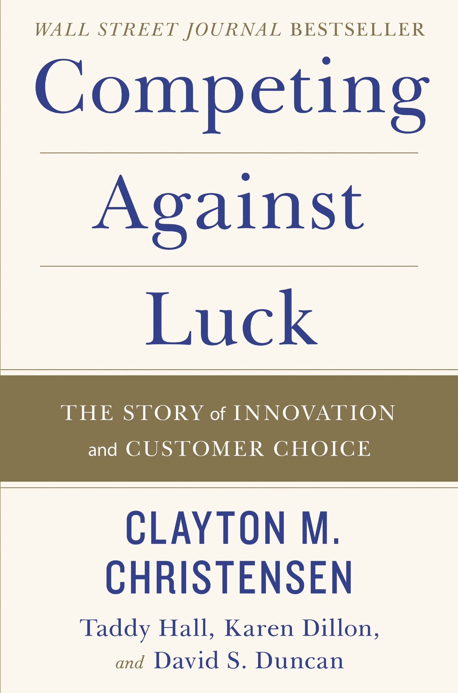 Competing Against Luck: The Story of Innovation and Customer Choice by Clayton M Christensen (Author), David S. Duncan (Author), Karen Dillon (Author), Taddy Hall (Author) & 1 More book cover