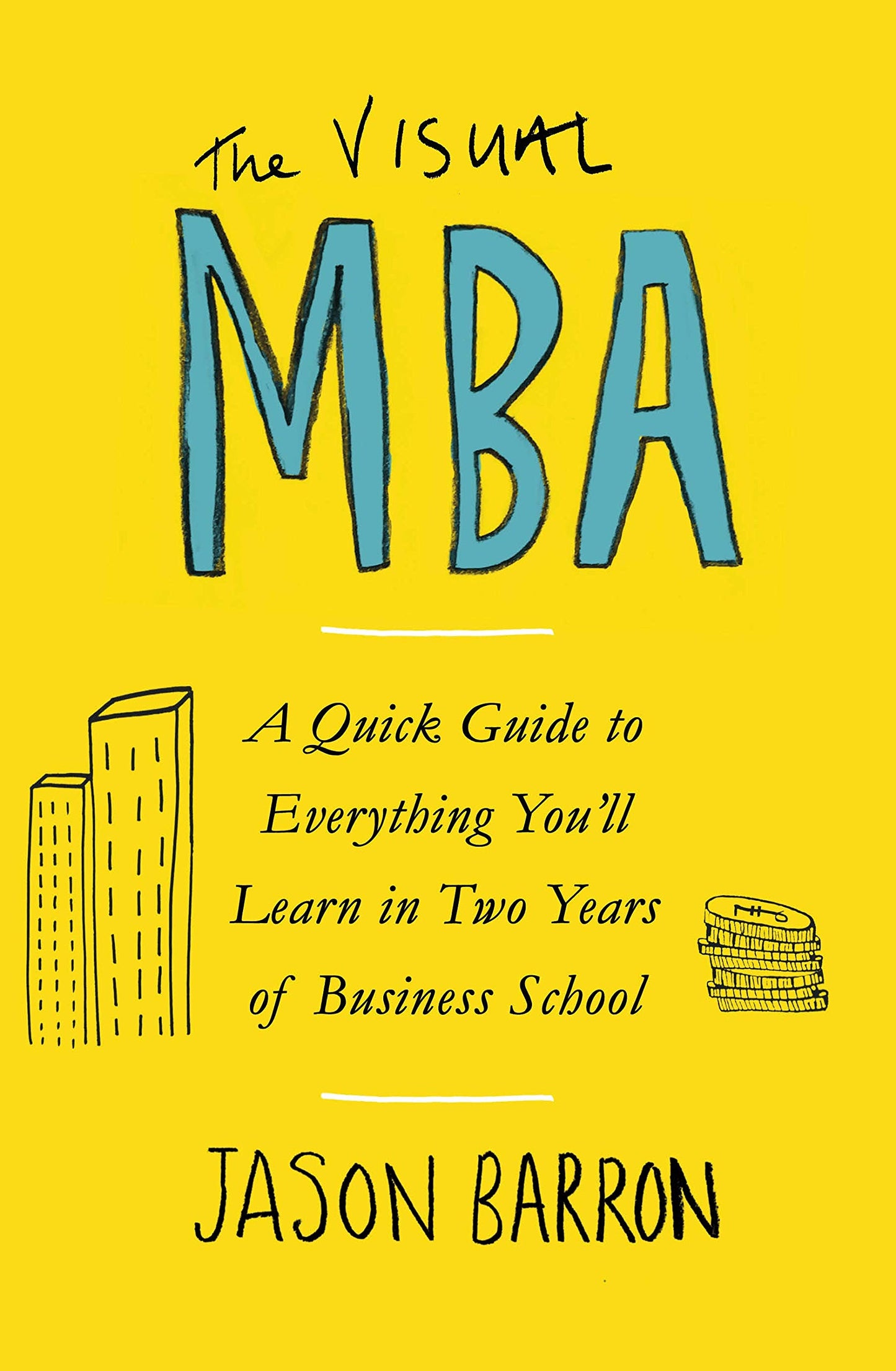 The Visual MBA: A Quick Guide to Everything You’ll Learn in Two Years of Business School 