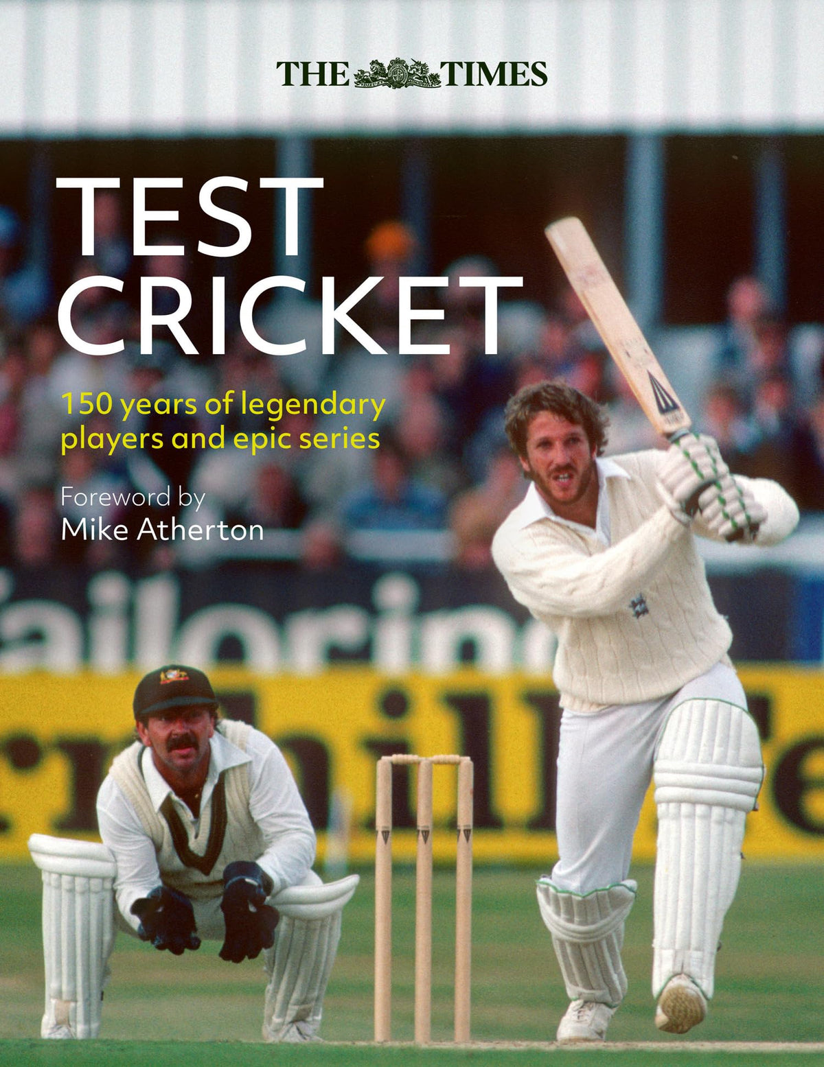 The Times Test Cricket: A History of the Ultimate Game, 150 Years in the Making
