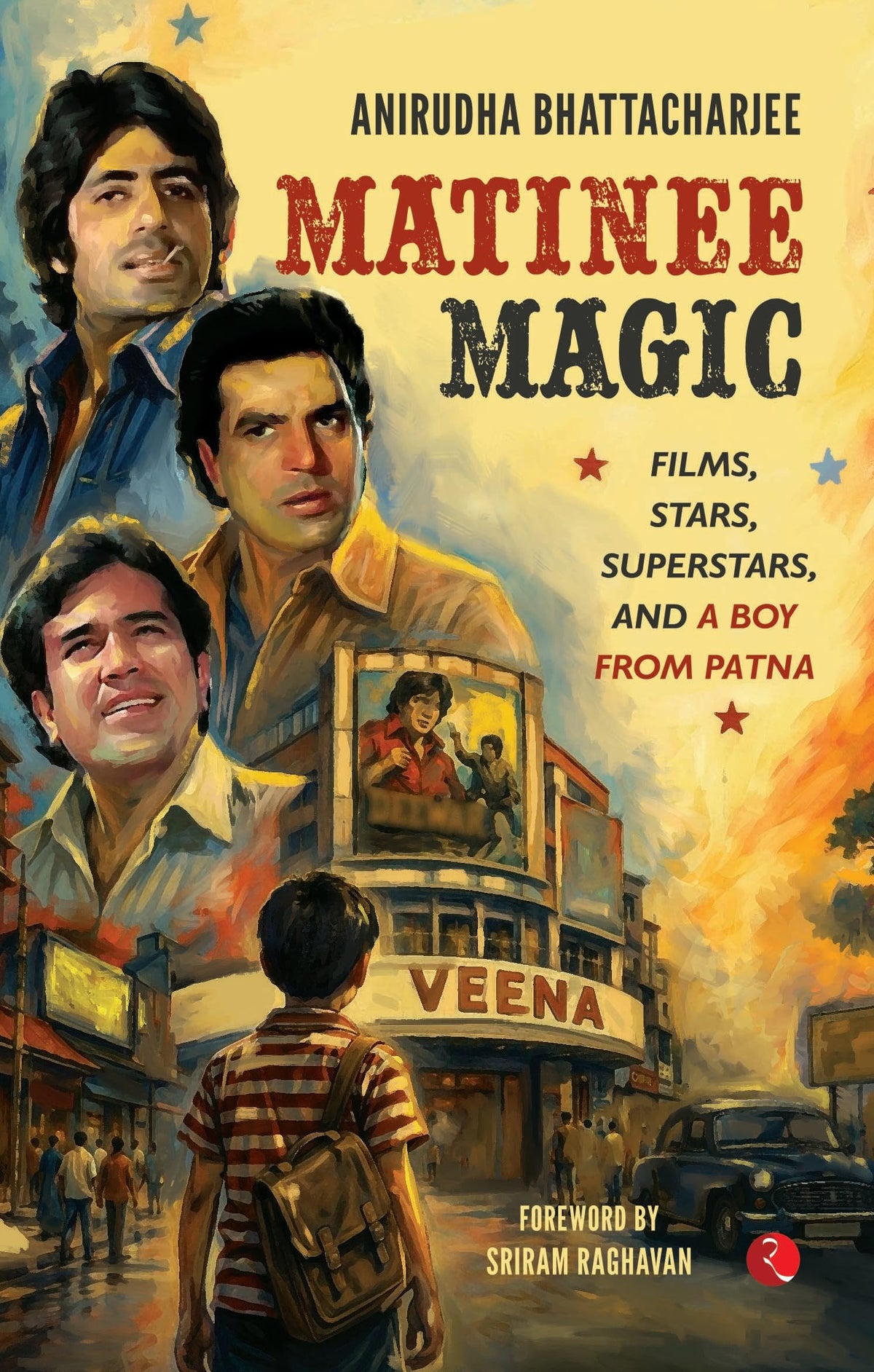 Matinee Magic: Films, Stars, Superstars, and a Boy from Patna