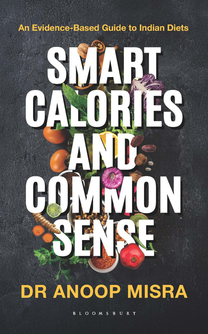 Smart Calories and Common Sense: An Evidence-Based Guide to Indian Diets | National Bestseller on Weight Loss, Diabetes Management, Metabolic Health and Nutrition Science