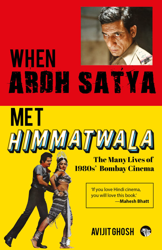 When Ardh Satya Met Himmatwala : The Many Lives of 1980S’ Bombay Cinema book cover