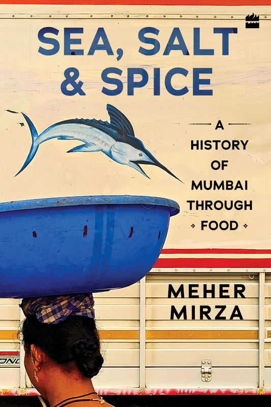 Sea, Salt And Spice: A History of Mumbai through Food