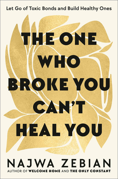 The One Who Broke You Can't Heal You: Let Go of Toxic Bonds and Build Healthy Ones