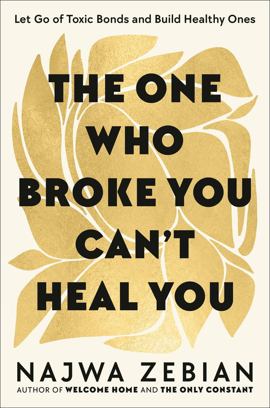 The One Who Broke You Can't Heal You: Let Go of Toxic Bonds and Build Healthy Ones