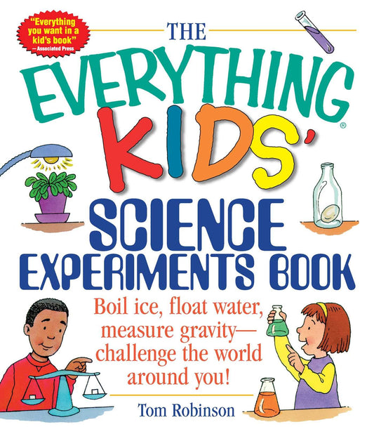 The Everything Kids' Science Experiments Book: Boil Ice  Float Water  Measure Gravity-Challenge the World Around You! by Tom Robinson (Author) book cover