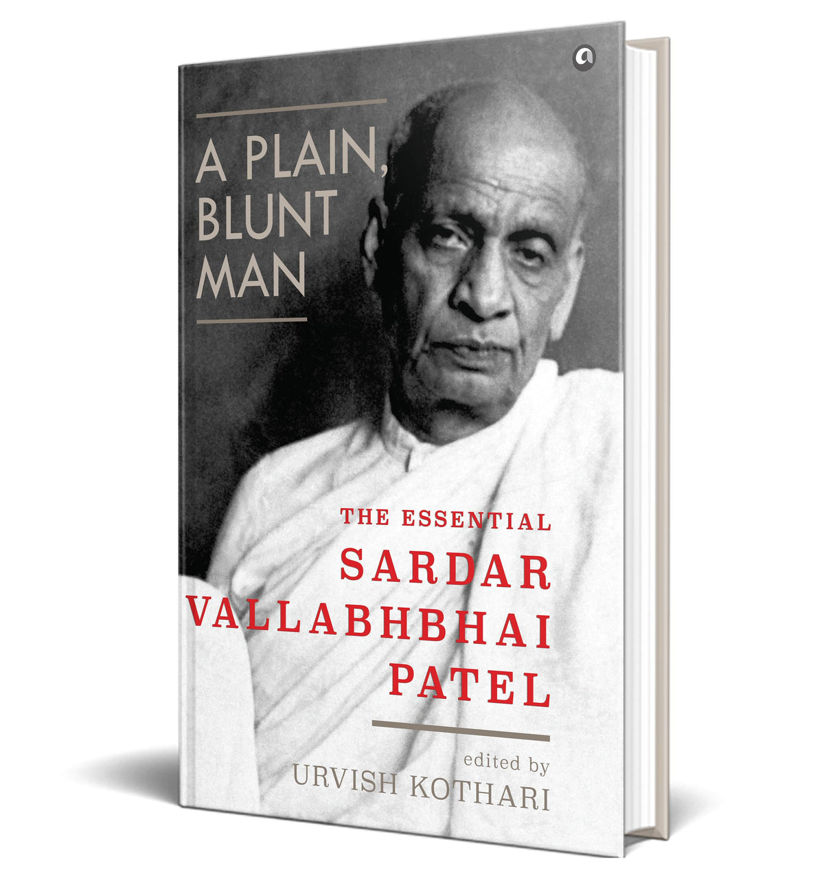 A Plain, Blunt Man : The Essential Sardar Vallabhbhai Patel