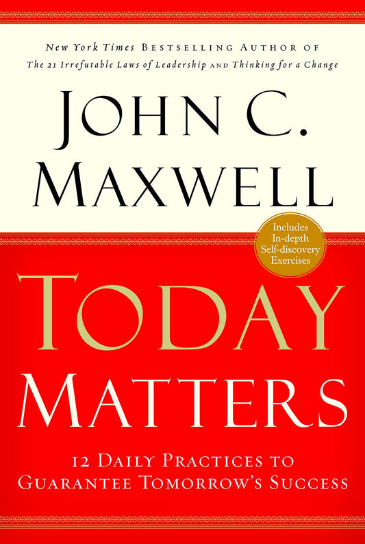 TODAY MATTERS: 12 DAILY PRACTICES TO GUARANTEE TOMORROW'S SUCCESS by John C. Maxwell book cover