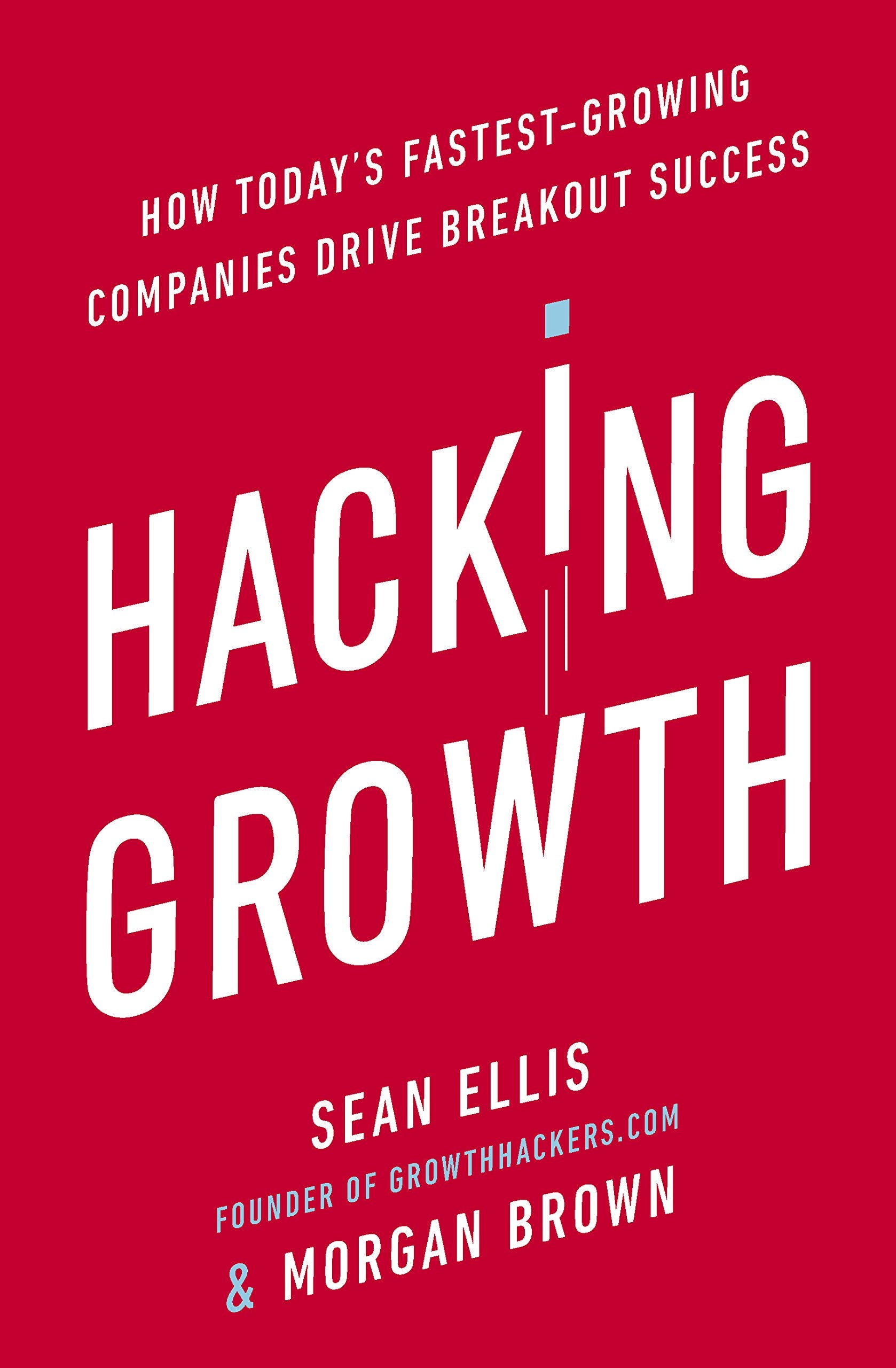 Hacking Growth: How Today's Fastest-Growing Companies Drive Breakout Success by Morgan BrownSean Ellis book cover