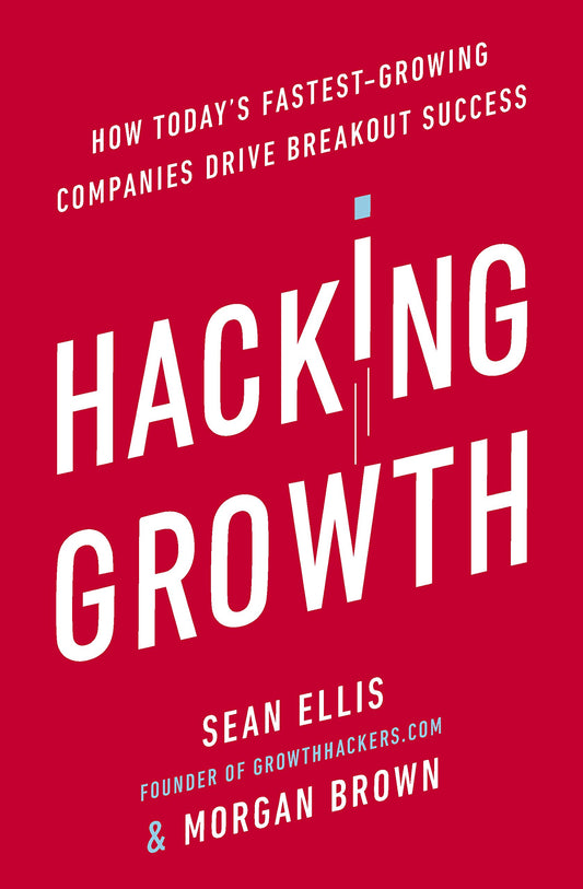 Hacking Growth: How Today's Fastest-Growing Companies Drive Breakout Success by Morgan BrownSean Ellis book cover