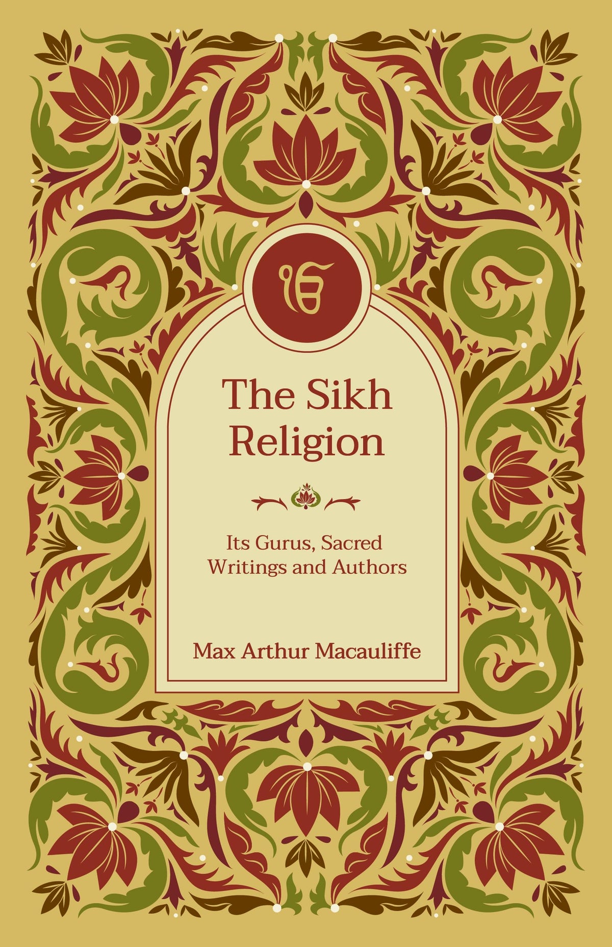 The Sikh Religion: Its Gurus, Sacred Writings and Authors (6 Volumes in 3 Bindings) | Max Arthur Macauliffe | Hardcover