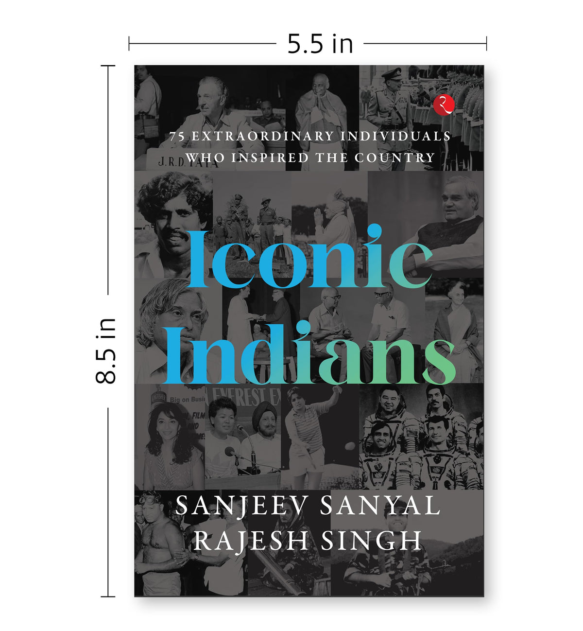 ICONIC INDIANS: 75 Extraordinary Individuals Who Inspired the Country
