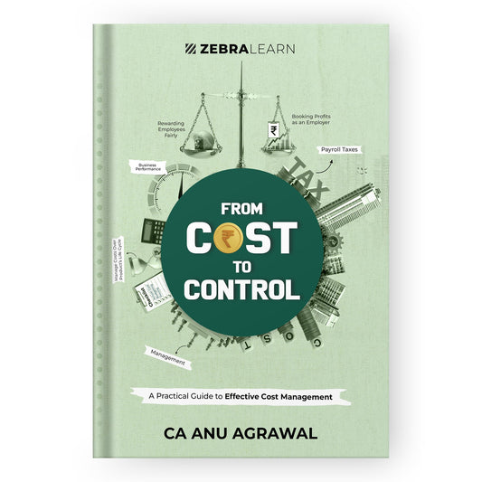 From Cost to Control: A Practical Guide to Effective Cost Management, Pricing Decisions & Profitability for Business Owners, Finance Leaders and Entrepreneurs by Anu Agrawal | ZebraLearn Books