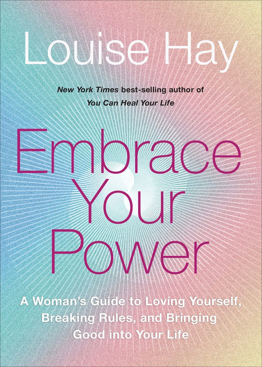 Embrace Your Power: A Woman’s Guide to Loving Yourself, Breaking Rules, and Bringing Good into Your Life