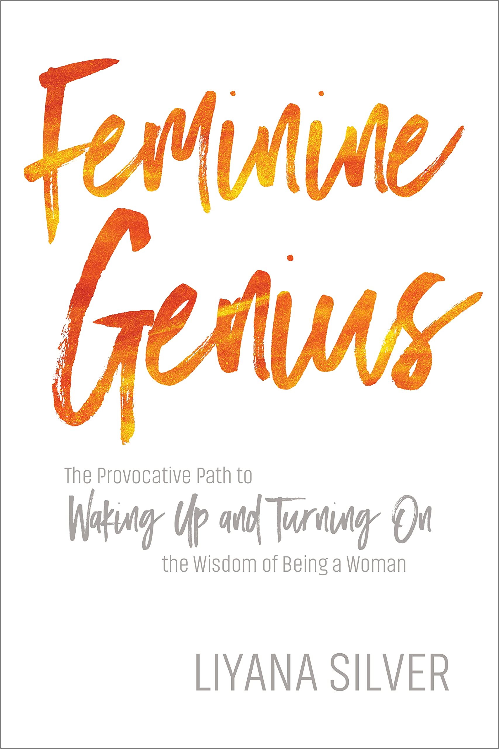 Feminine Genius: The Provocative Path to Waking Up and Turning On the Wisdom of Being a Woman book cover