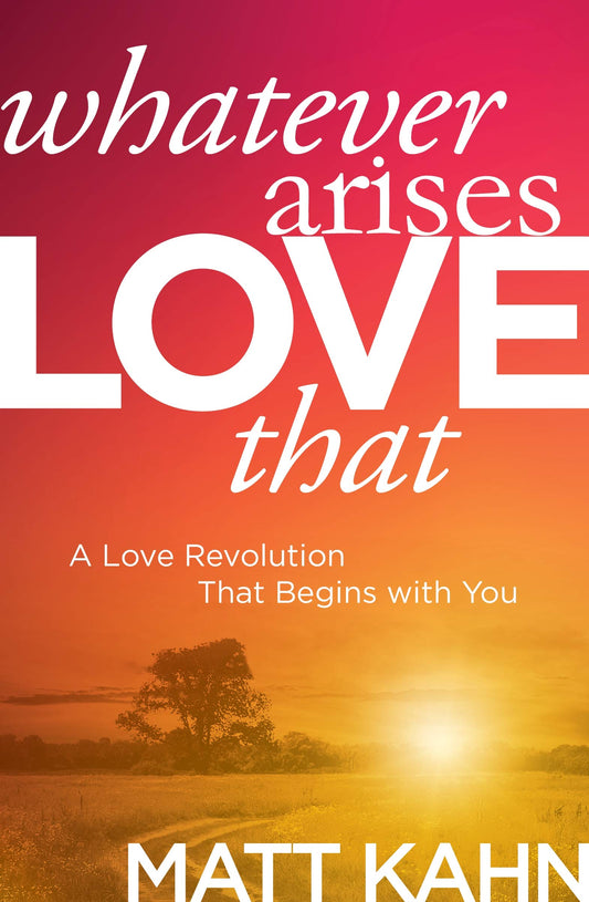 Whatever Arises, Love That: A Love Revolution That Begins with You book cover