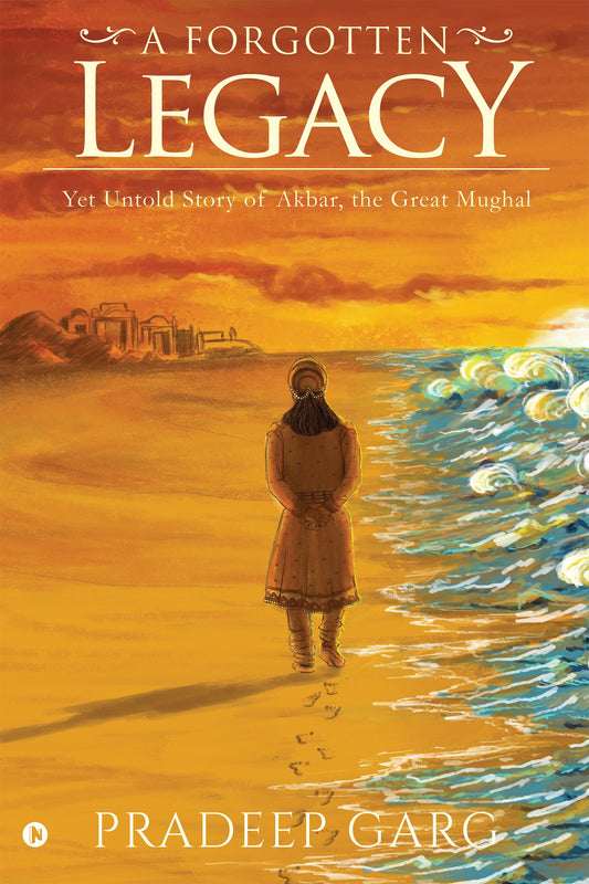 A Forgotten Legacy: Yet Untold Story of Akbar  the Great Mughal by Pradeep Garg (Author) book cover