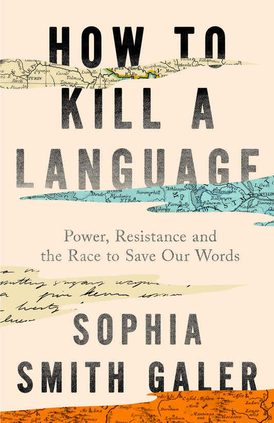 How to Kill a Language : Power, Resistance and the Race to Save Our Words