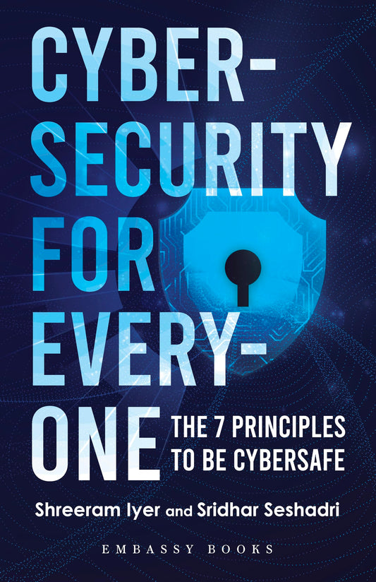 Cybersecurity For Everyone: The 7 Principles to be Cybersafe