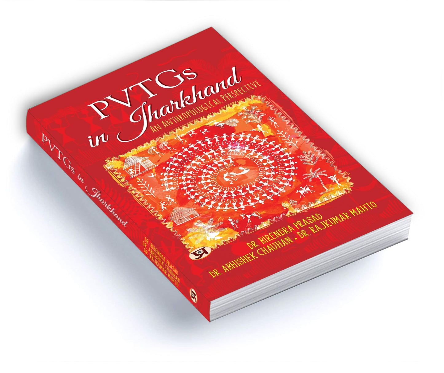 PVTGs In Jharkhand: An Anthropological Perspective (Particularly Vulnerable Tribal Groups) by Dr. Birendra Prasad::Dr. Abhishek Chauhan::Dr. Rajkumar Mahto