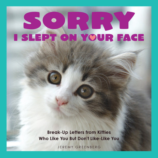 Sorry I Slept on Your Face : Breakup Letters from Kitties Who Lik book cover