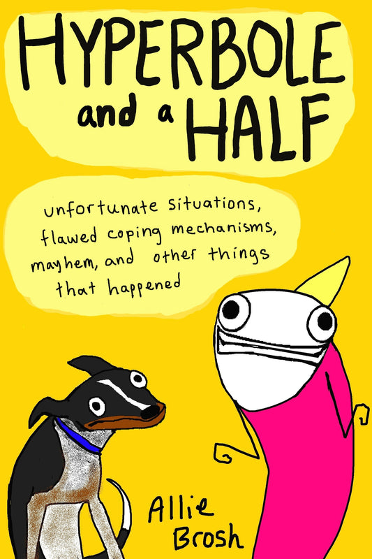Hyperbole and a Half: Unfortunate Situations  Flawed Coping Mechanisms  Mayhem  and Other Things That Happened by Alexandra Brosh (Author) book cover