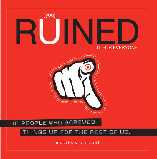 [you] Ruined It for Everyone!: 101 People Who Screwed Things Up for the Rest of Us by Matthew Vincent (Author) book cover