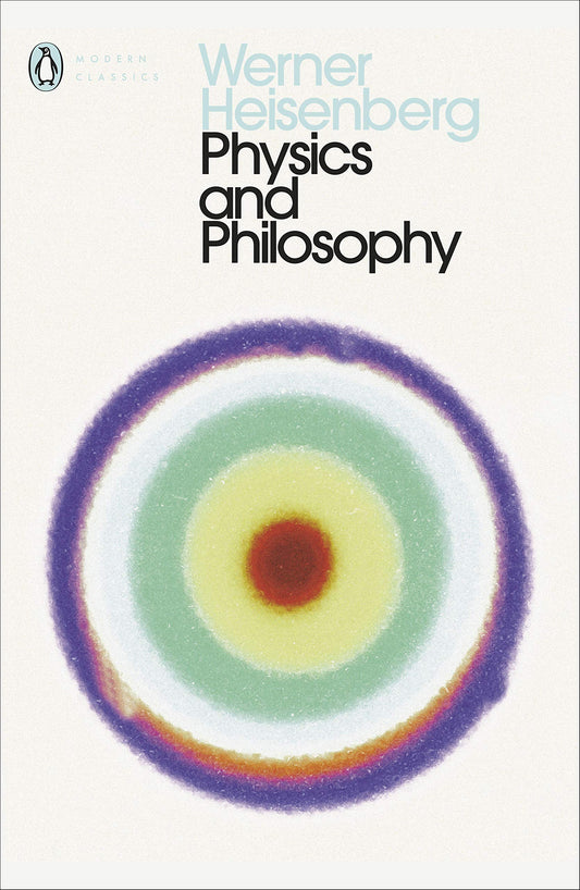 Physics and Philosophy: The Revolution in Modern Science (Penguin Classics) by Werner Heisenberg book cover