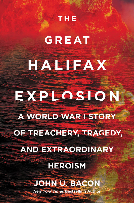 The Great Halifax Explosion: A World War I Story of Treachery, Tragedy, and Extraordinary Heroism 