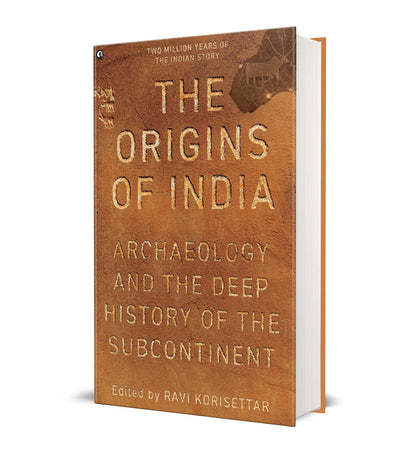 The Origins of India: Archaeology and the Deep History of the Subcontinent