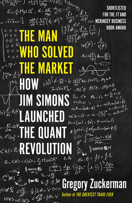 The Man Who Solved the Market: How Jim Simons Launched the Quant Revolution SHORTLISTED FOR THE FT & MCKINSEY BUSINESS BOOK OF THE YEAR AWARD 2019 