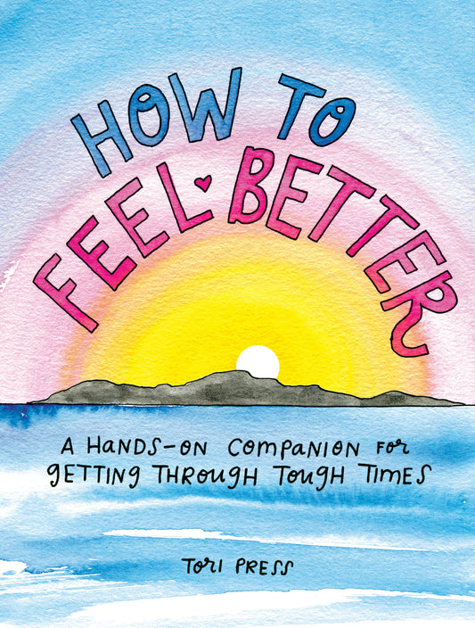 How to Feel Better: A Hands-On Companion for Getting Through Tough Times book cover