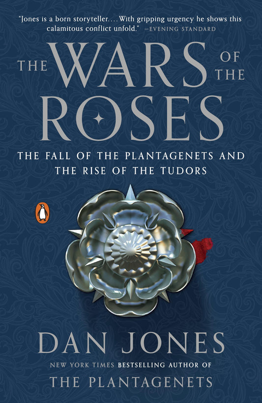 The Wars of the Roses: The Fall of the Plantagenets and the Rise of the Tudors 