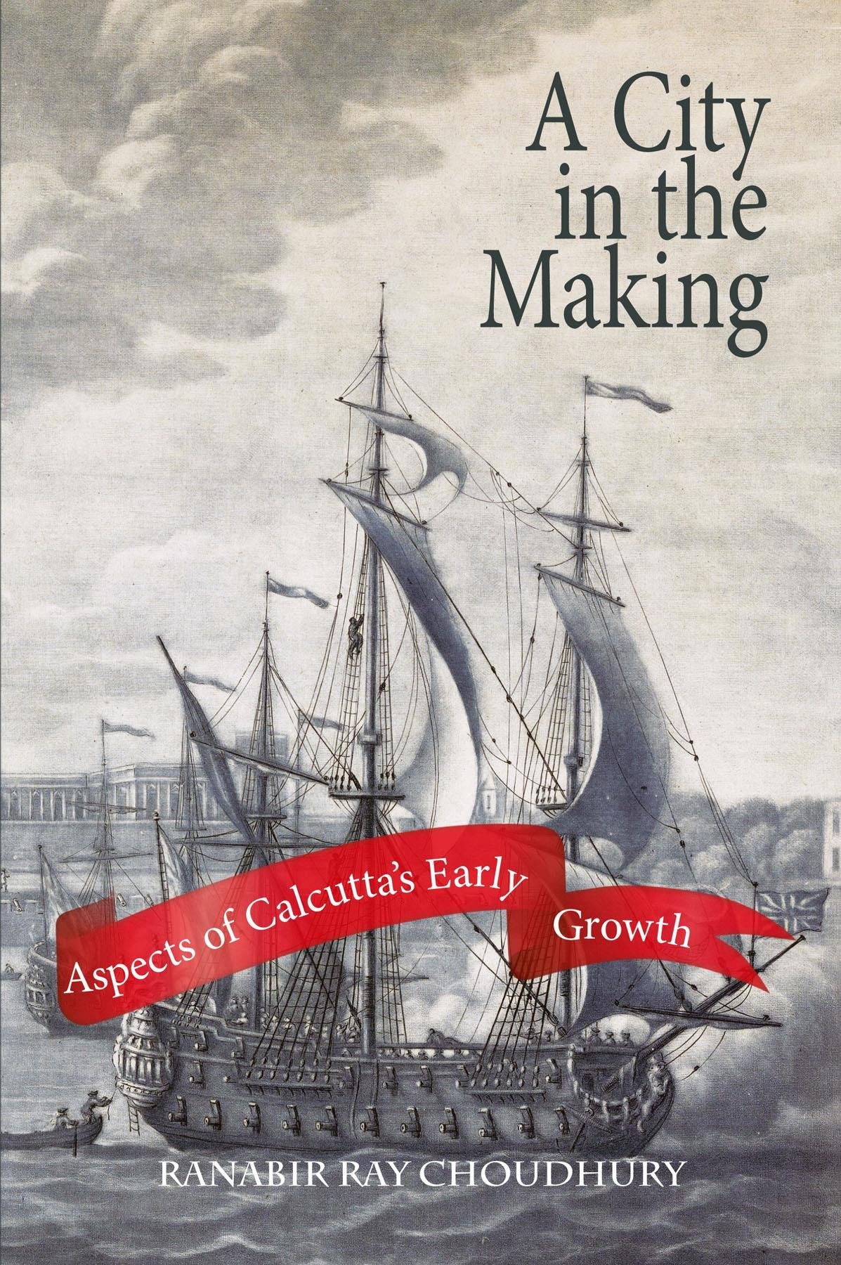 A City in the Making: Aspects of Calcutta's Early Growth by Ranabir Ray Choudhury book cover