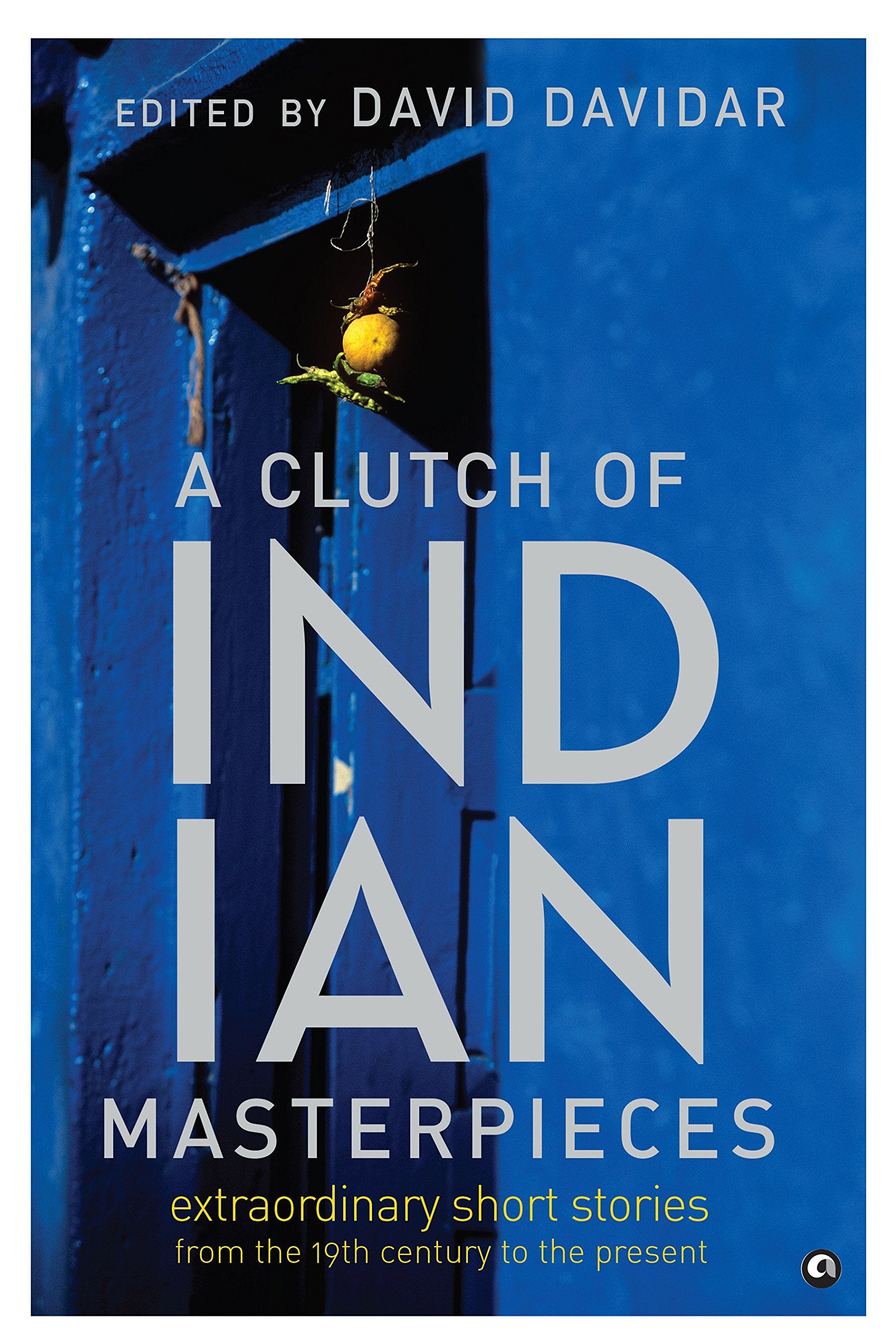 A Clutch of Indian Masterpieces: Extraordinary Short Stories from the 19th Century to the Present by David Davidar book cover