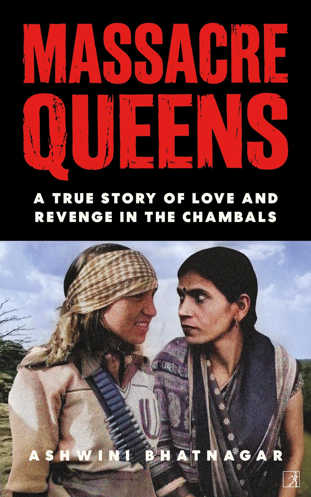 Massacre Queens: True Story Of Love And Revenge In The Chambals